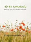 To Be Somebody: a tale of love, heartbreak, and hope (Blood, Sex, and Tears)